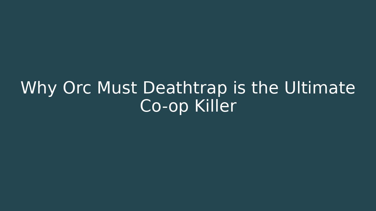 Why Orc Must Deathtrap is the Ultimate Co-op Killer