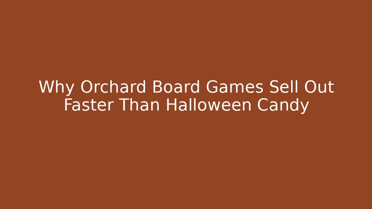 Why Orchard Board Games Sell Out Faster Than Halloween Candy
