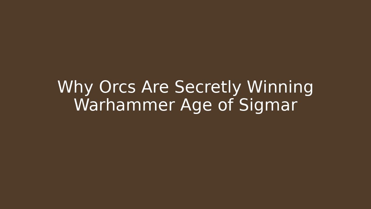 Why Orcs Are Secretly Winning Warhammer Age of Sigmar