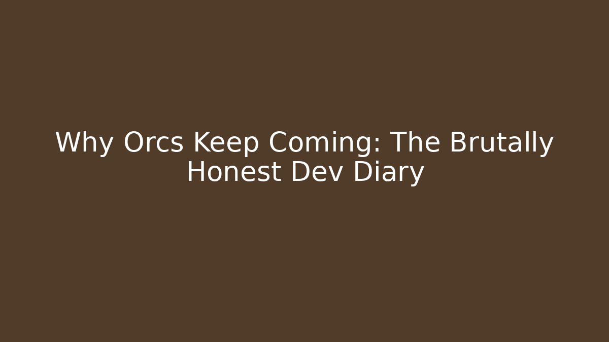 Why Orcs Keep Coming: The Brutally Honest Dev Diary