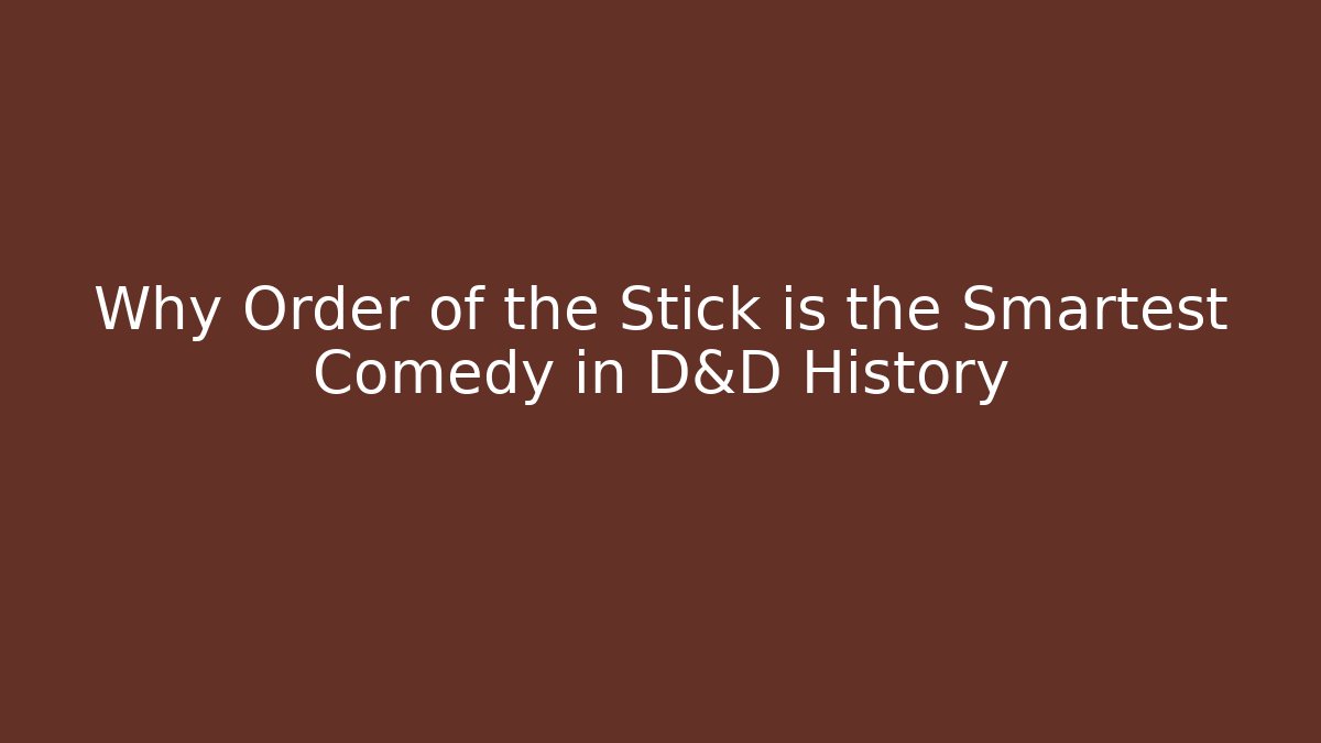Why Order of the Stick is the Smartest Comedy in D&D History
