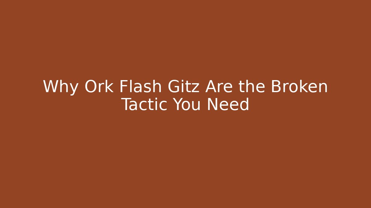 Why Ork Flash Gitz Are the Broken Tactic You Need - Critter Realm