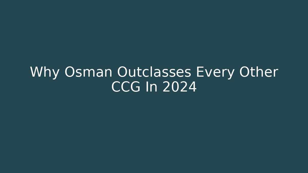 Why Osman Outclasses Every Other CCG In 2024