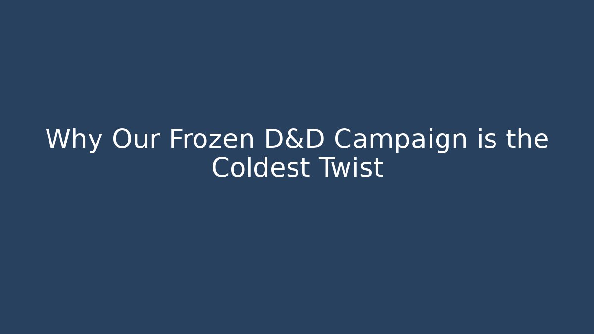 Why Our Frozen D&D Campaign is the Coldest Twist