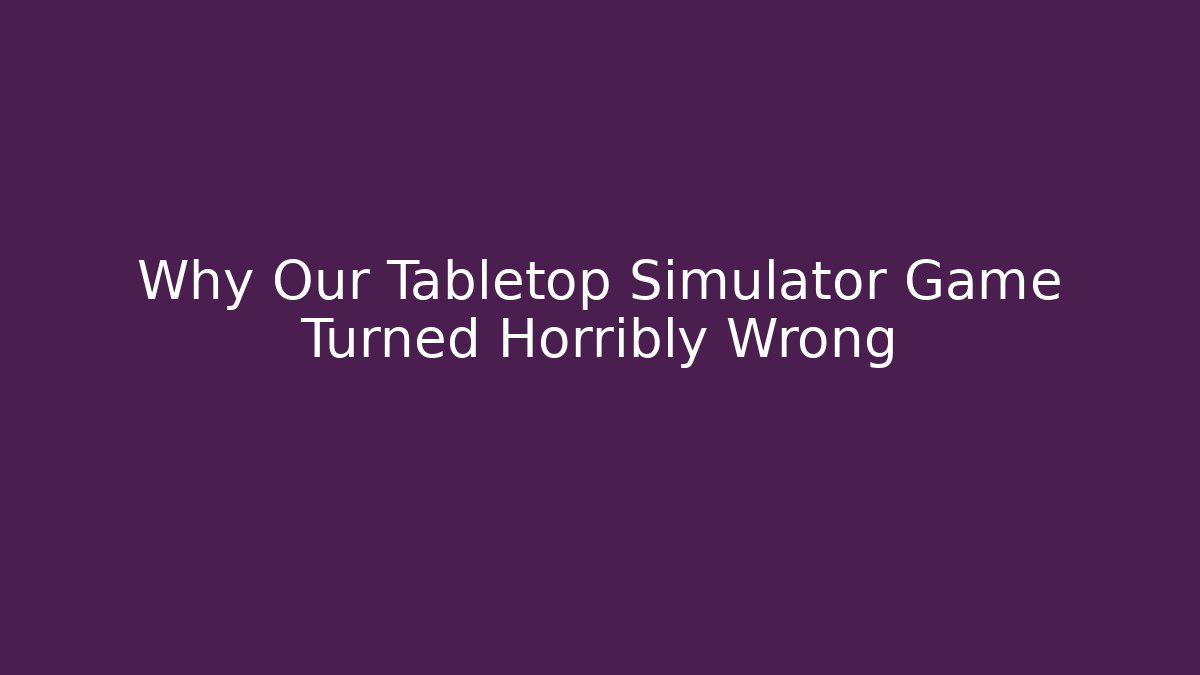 Why Our Tabletop Simulator Game Turned Horribly Wrong