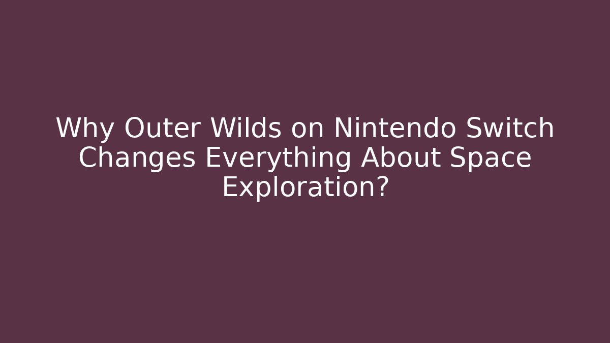 Why Outer Wilds on Nintendo Switch Changes Everything About Space Exploration?