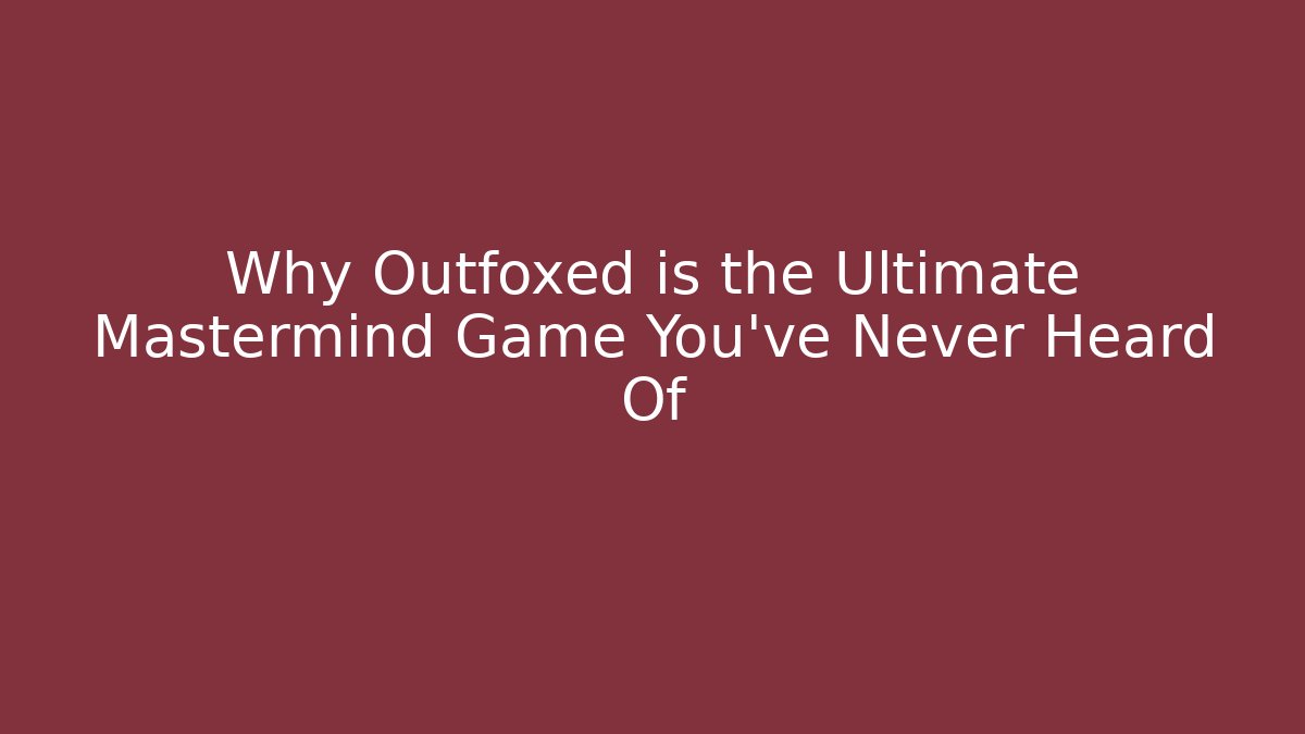 Why Outfoxed is the Ultimate Mastermind Game You’ve Never Heard Of - Critter Realm