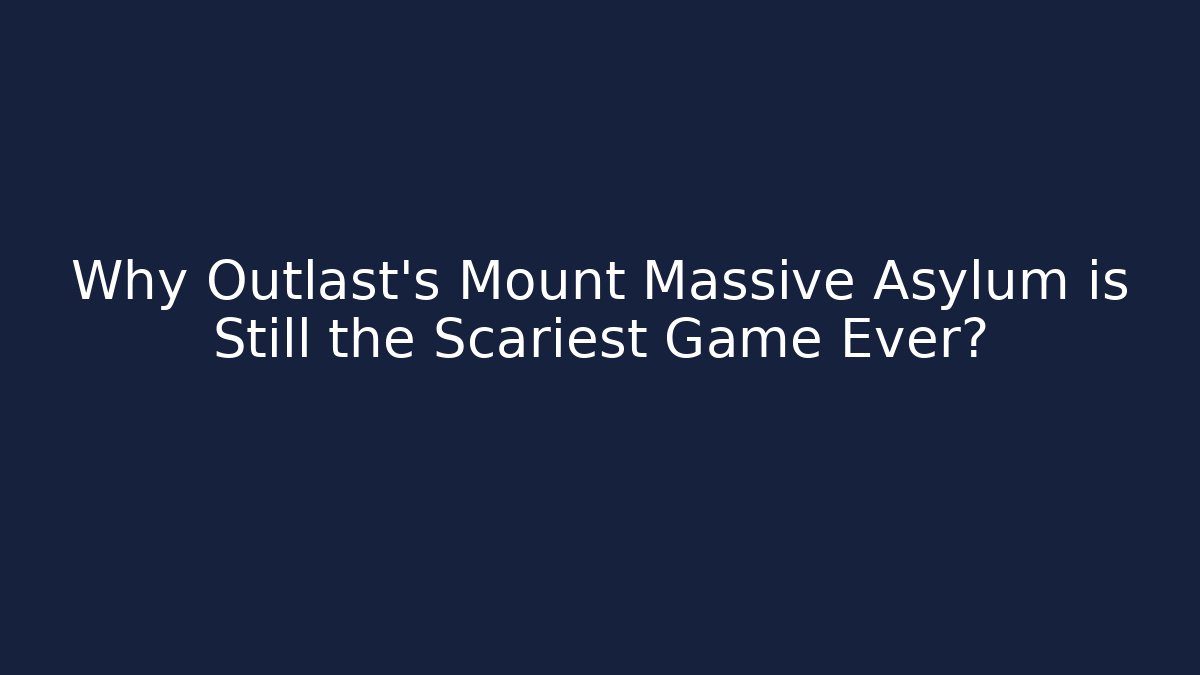 Why Outlast's Mount Massive Asylum is Still the Scariest Game Ever?