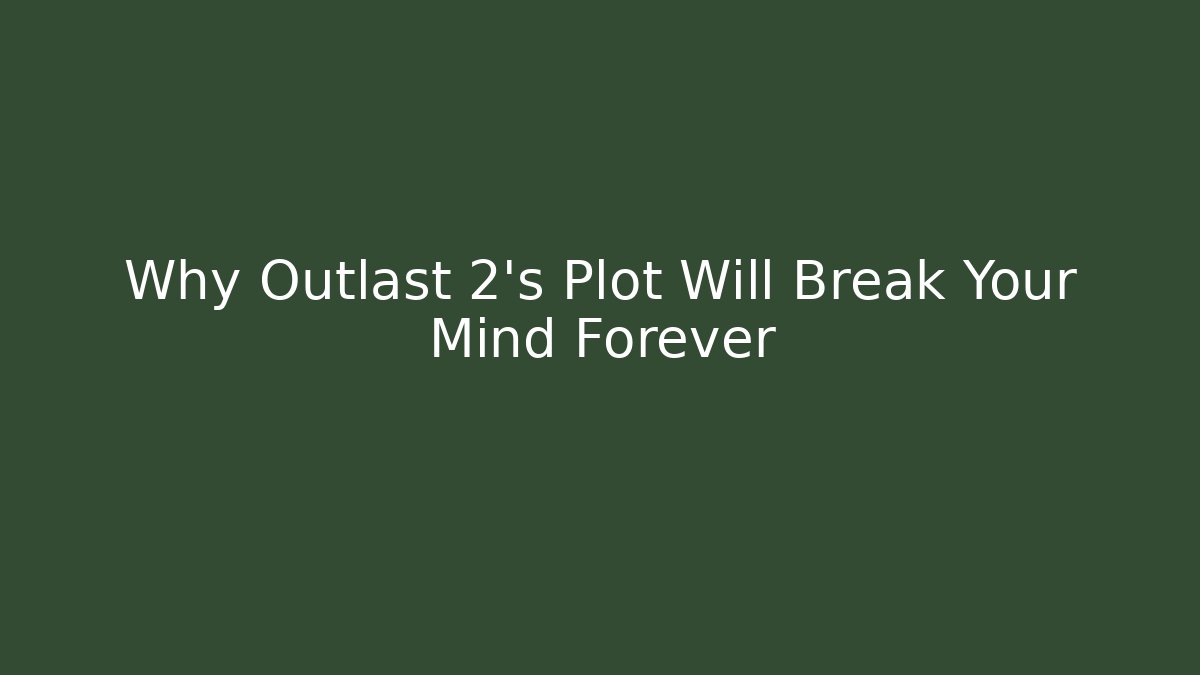 Why Outlast 2’s Plot Will Break Your Mind Forever