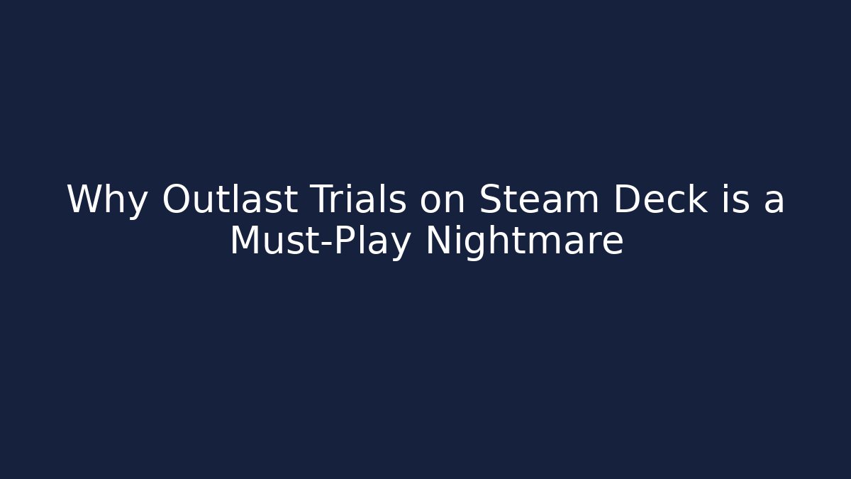 Why Outlast Trials on Steam Deck is a Must-Play Nightmare - Critter Realm