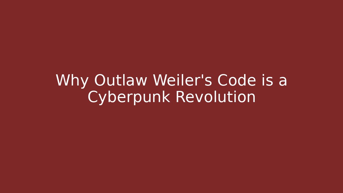 Why Outlaw Weiler’s Code is a Cyberpunk Revolution