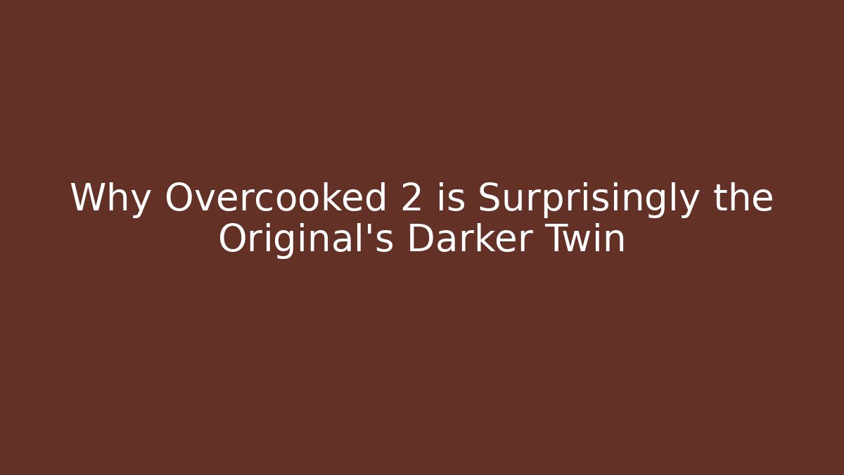 Why Overcooked 2 is Surprisingly the Original’s Darker Twin