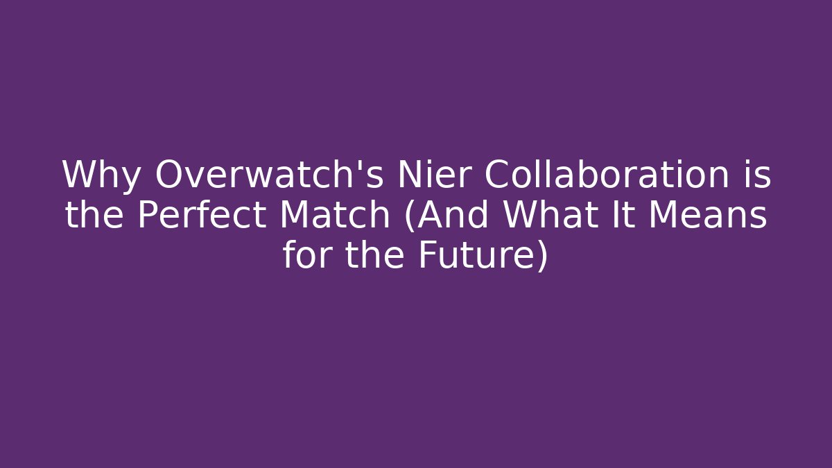 Why Overwatch's Nier Collaboration is the Perfect Match (And What It Means for the Future)