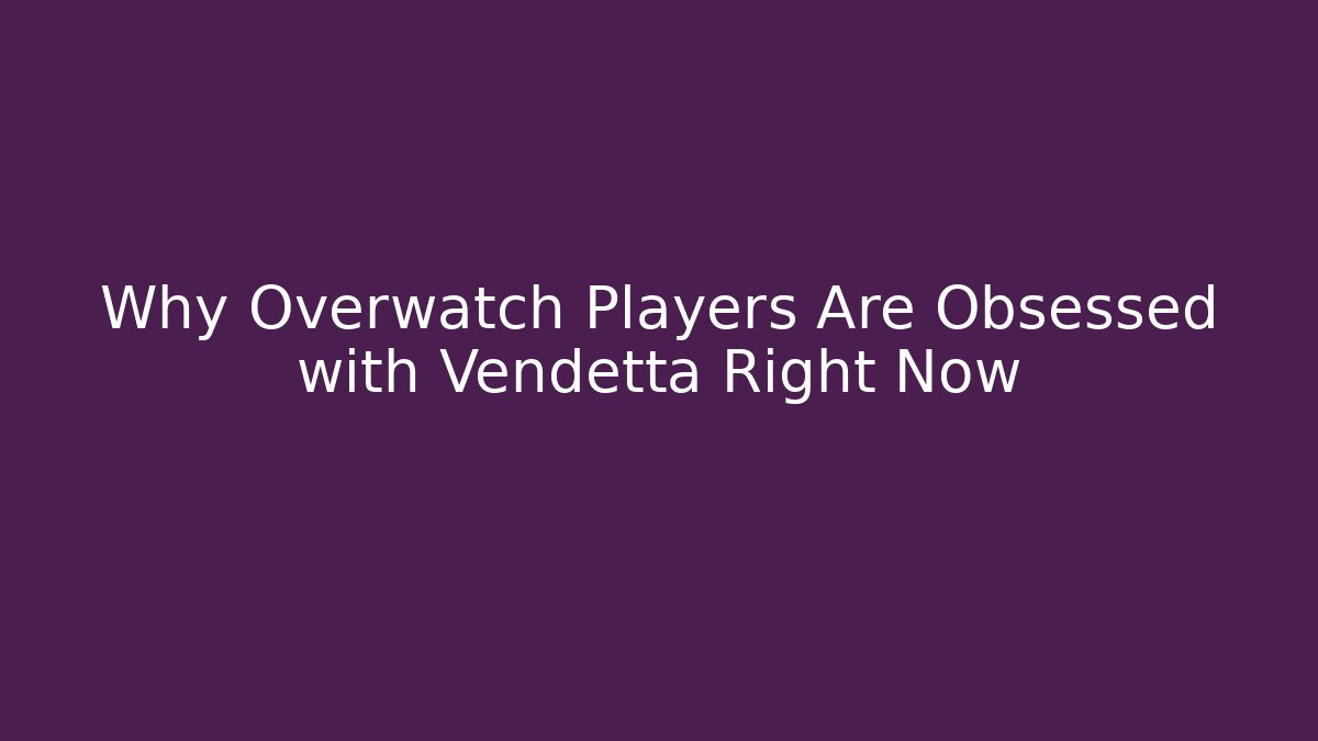 Why Overwatch Players Are Obsessed with Vendetta Right Now