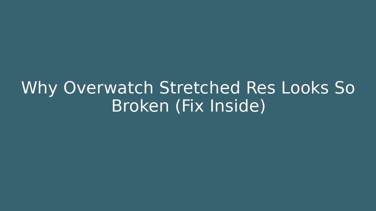 Why Overwatch Stretched Res Looks So Broken (Fix Inside)