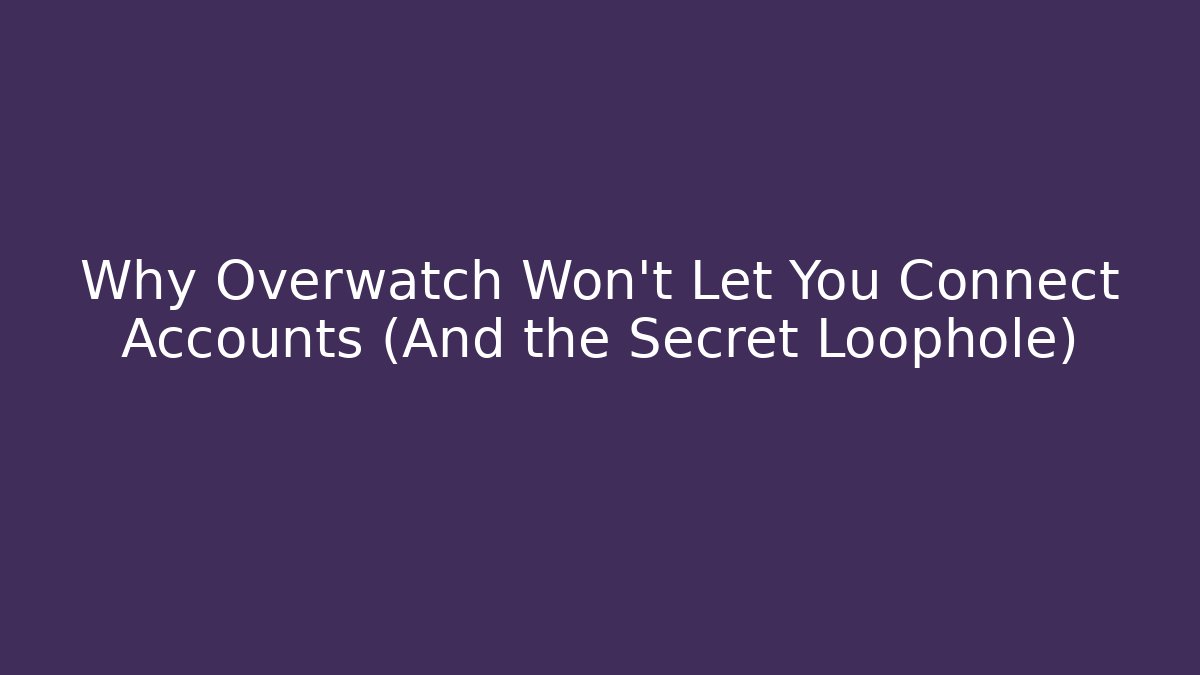 Why Overwatch Won't Let You Connect Accounts (And the Secret Loophole)