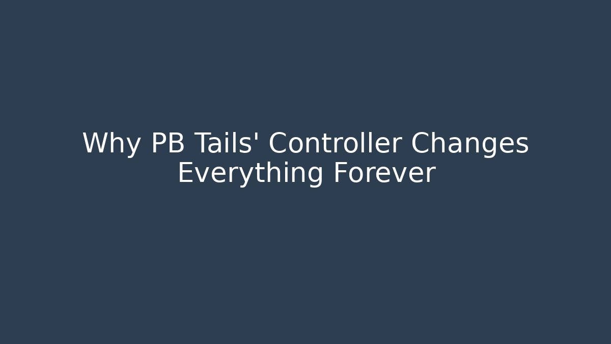 Why PB Tails' Controller Changes Everything Forever