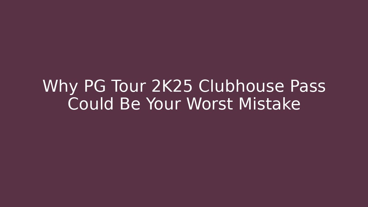 Why PG Tour 2K25 Clubhouse Pass Could Be Your Worst Mistake - Critter Realm