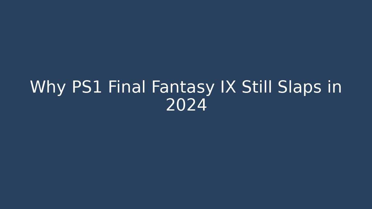 Why PS1 Final Fantasy IX Still Slaps in 2024