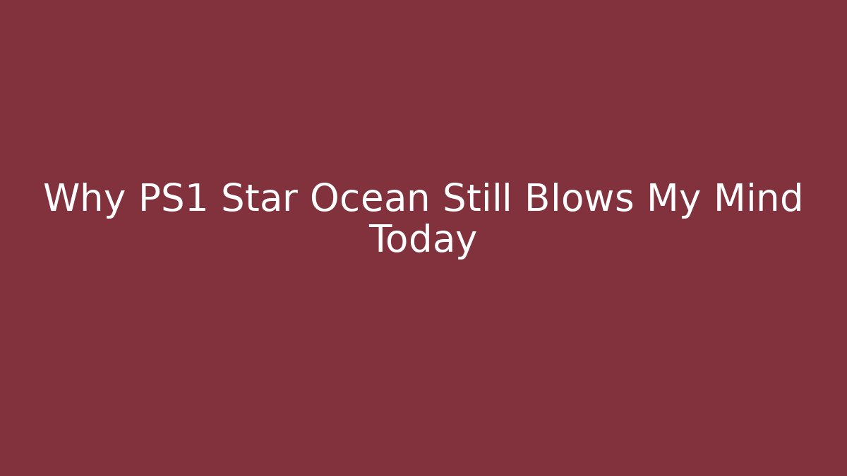 Why PS1 Star Ocean Still Blows My Mind Today