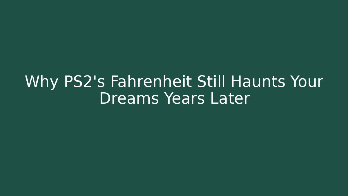Why PS2's Fahrenheit Still Haunts Your Dreams Years Later
