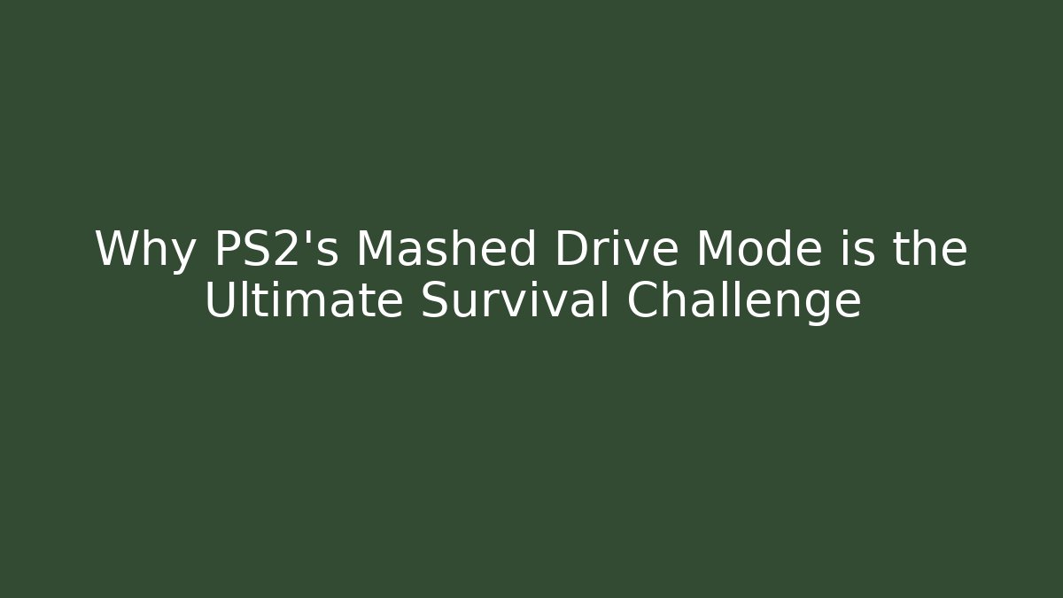 Why PS2's Mashed Drive Mode is the Ultimate Survival Challenge