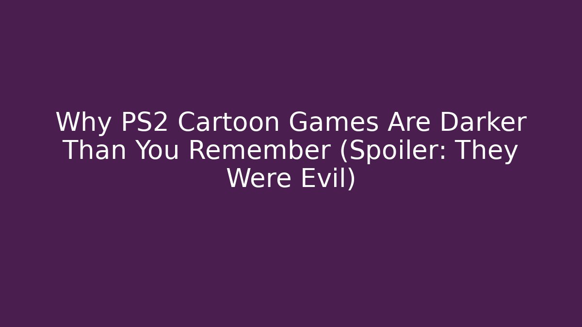 Why PS2 Cartoon Games Are Darker Than You Remember (Spoiler: They Were Evil)