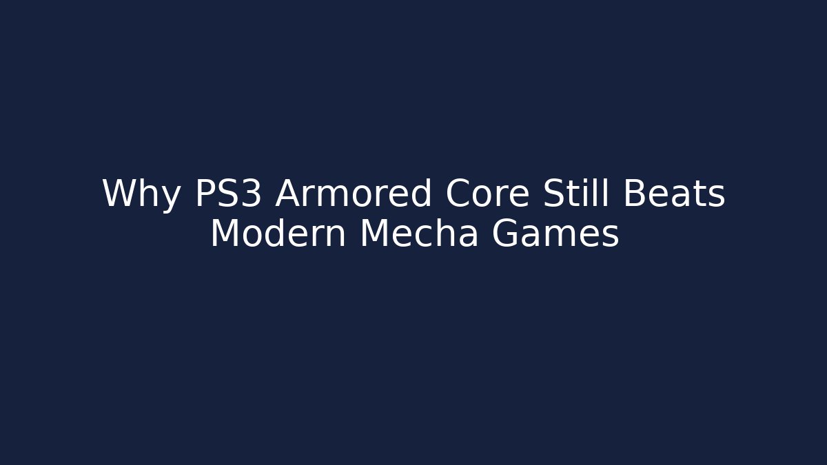 Why PS3 Armored Core Still Beats Modern Mecha Games