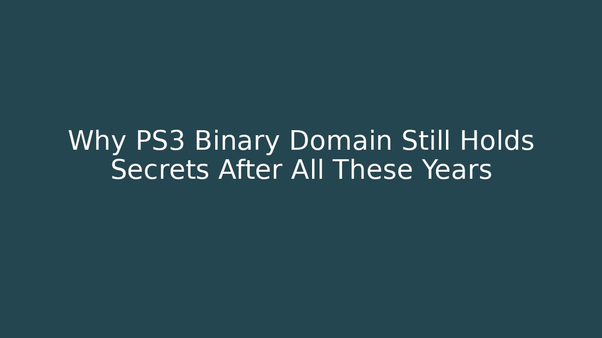 Why PS3 Binary Domain Still Holds Secrets After All These Years
