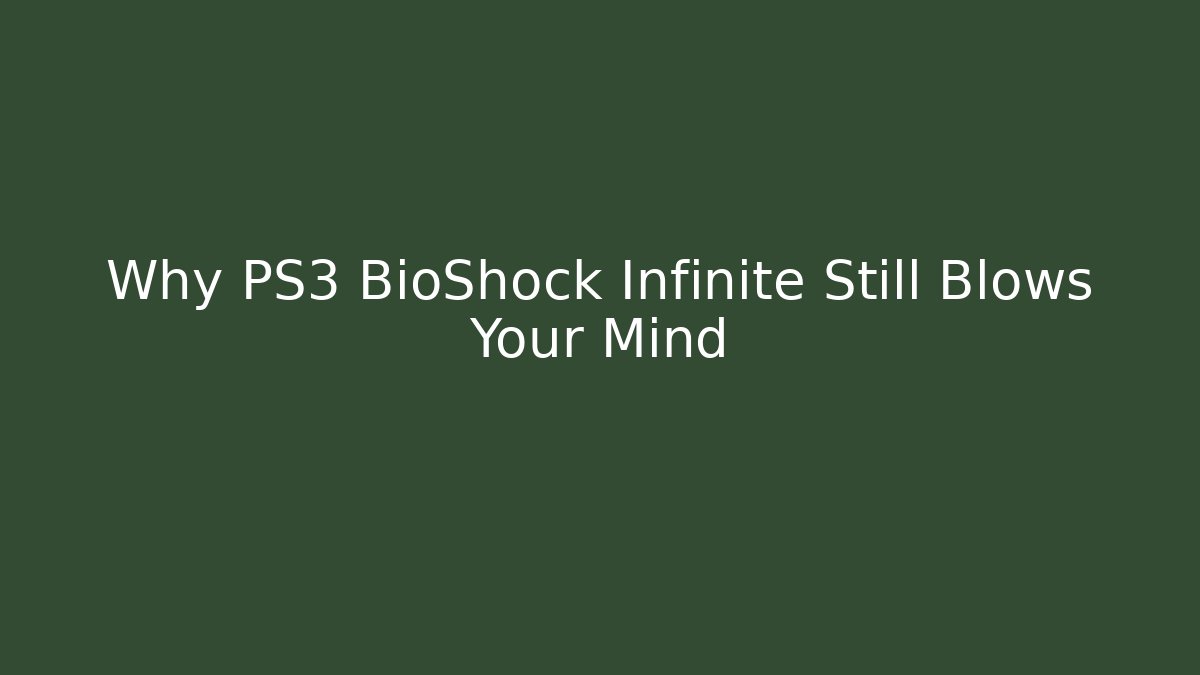Why PS3 BioShock Infinite Still Blows Your Mind