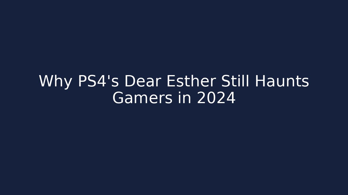 Why PS4's Dear Esther Still Haunts Gamers in 2024