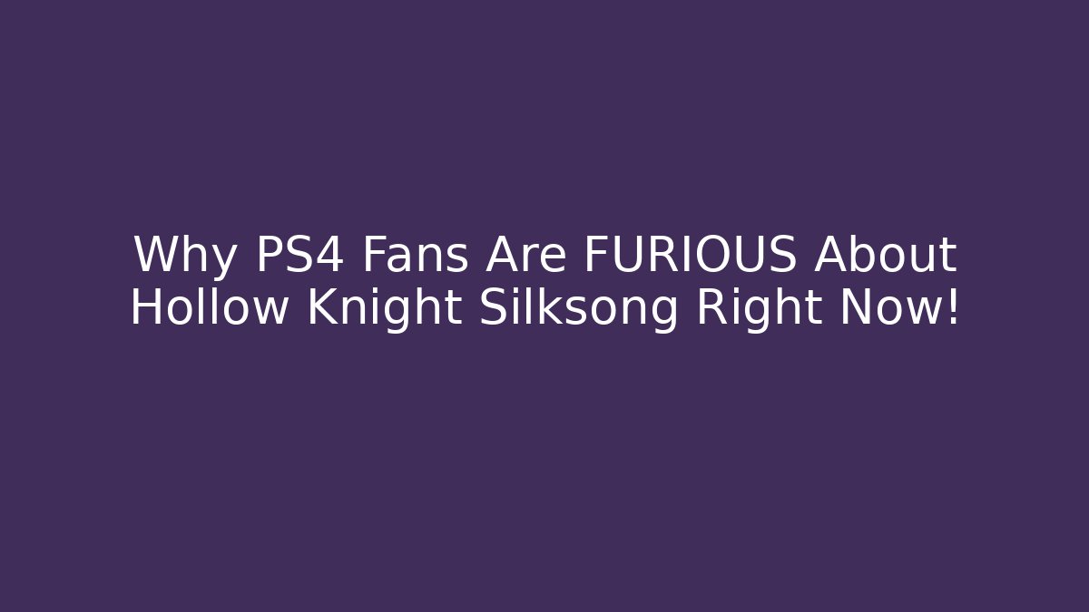 Why PS4 Fans Are FURIOUS About Hollow Knight Silksong Right Now!