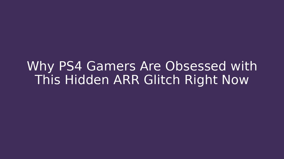 Why PS4 Gamers Are Obsessed with This Hidden ARR Glitch Right Now