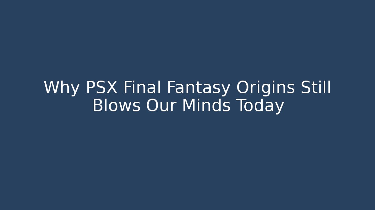 Why PSX Final Fantasy Origins Still Blows Our Minds Today - Critter Realm