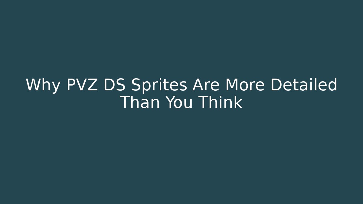 Why PVZ DS Sprites Are More Detailed Than You Think