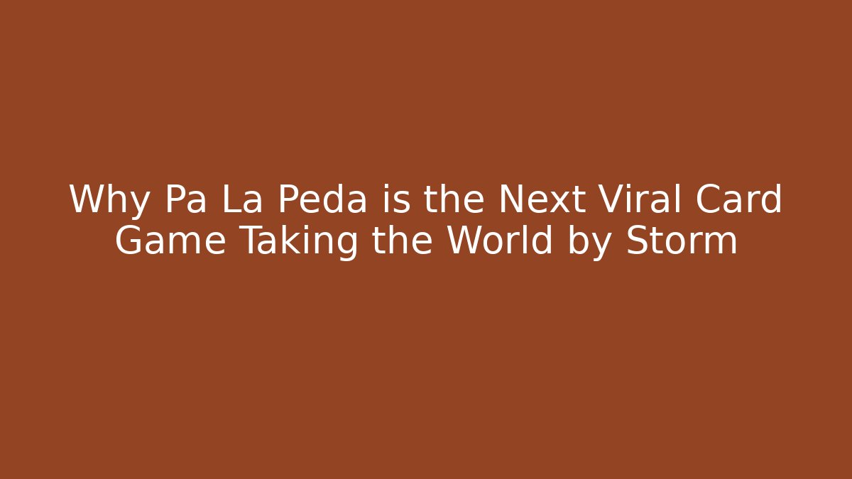 Why Pa La Peda is the Next Viral Card Game Taking the World by Storm