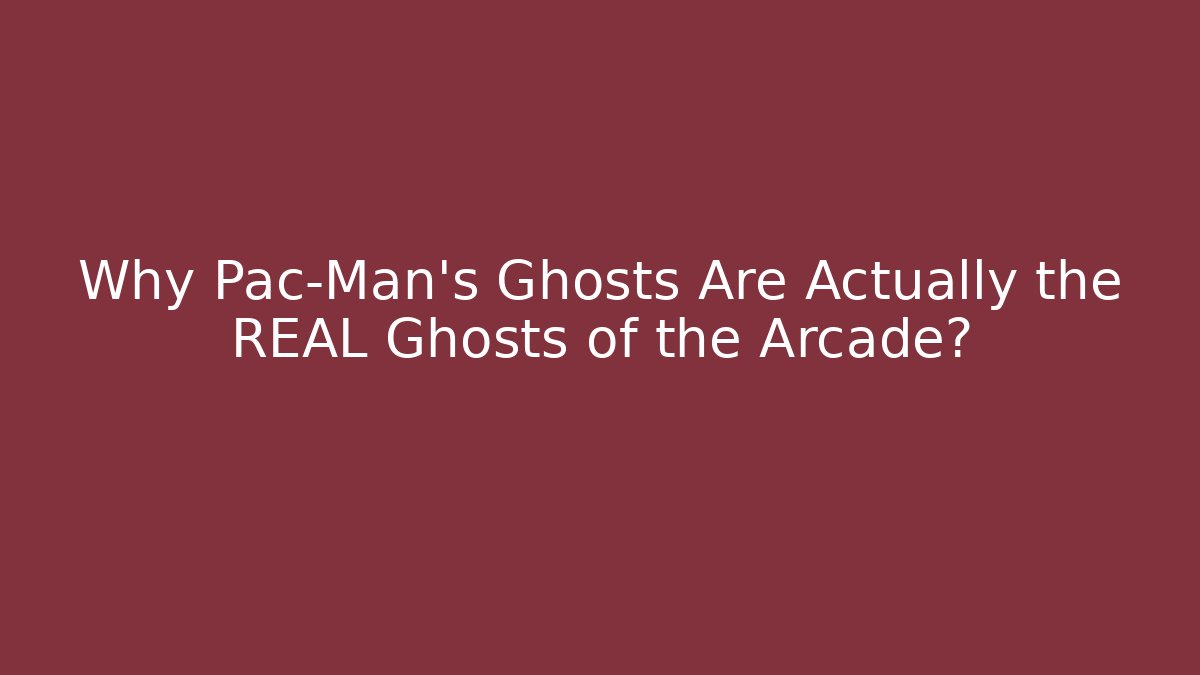 Why Pac-Man's Ghosts Are Actually the REAL Ghosts of the Arcade?