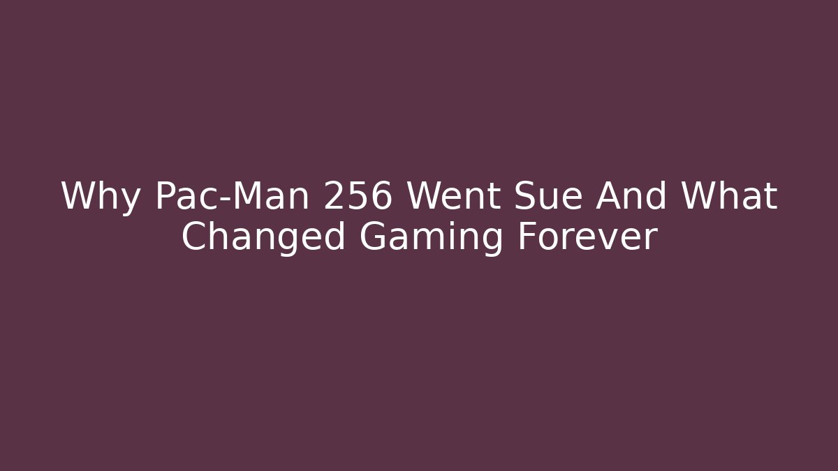 Why Pac-Man 256 Went Sue And What Changed Gaming Forever