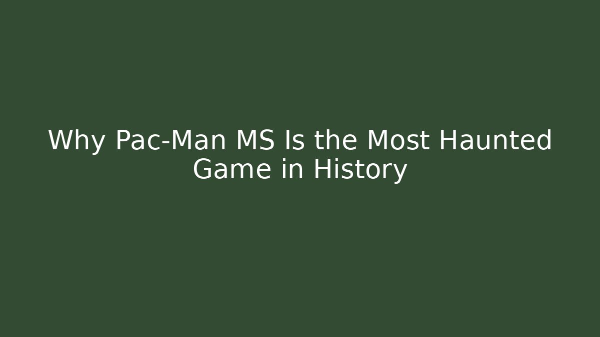 Why Pac-Man MS Is the Most Haunted Game in History