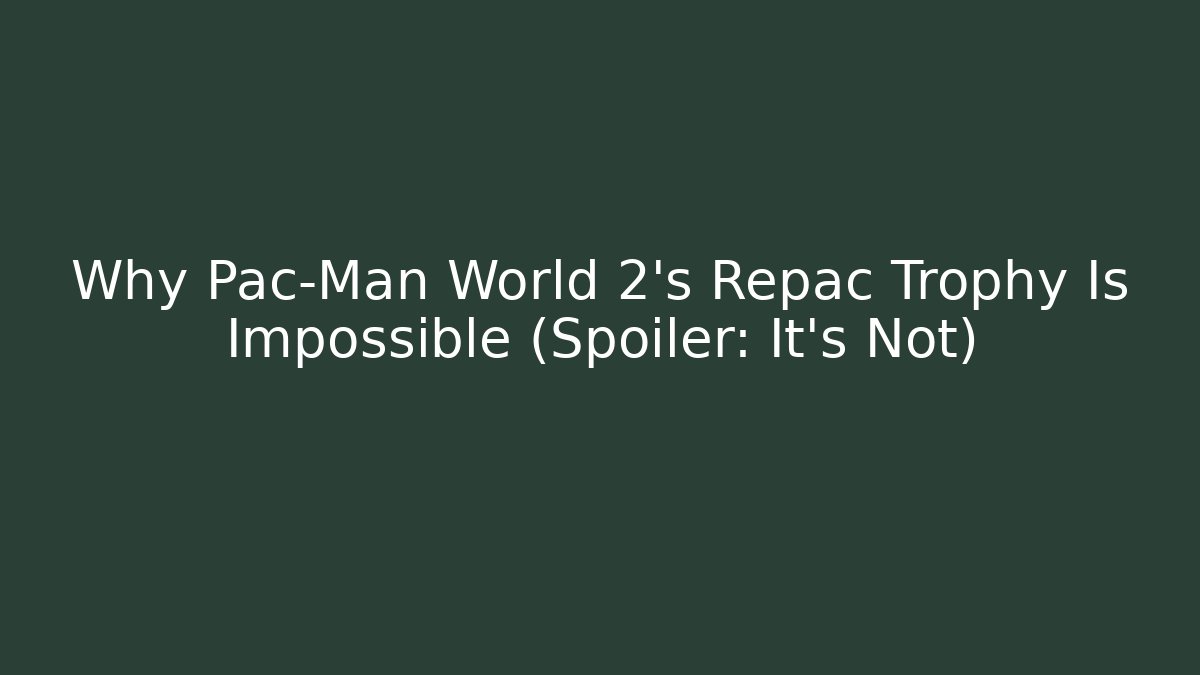 Why Pac-Man World 2's Repac Trophy Is Impossible (Spoiler: It's Not) - Critter Realm