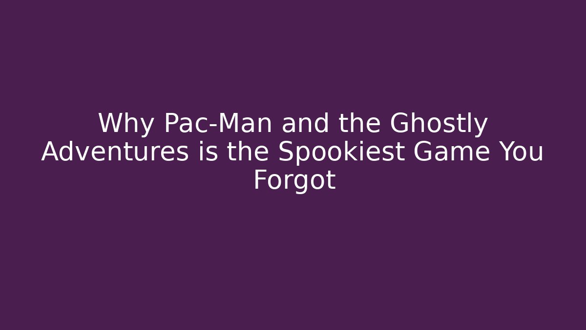 Why Pac-Man and the Ghostly Adventures is the Spookiest Game You Forgot