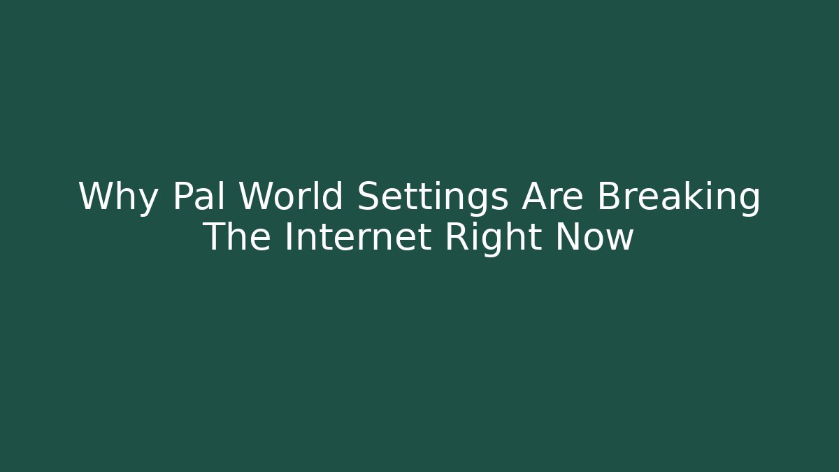 Why Pal World Settings Are Breaking The Internet Right Now