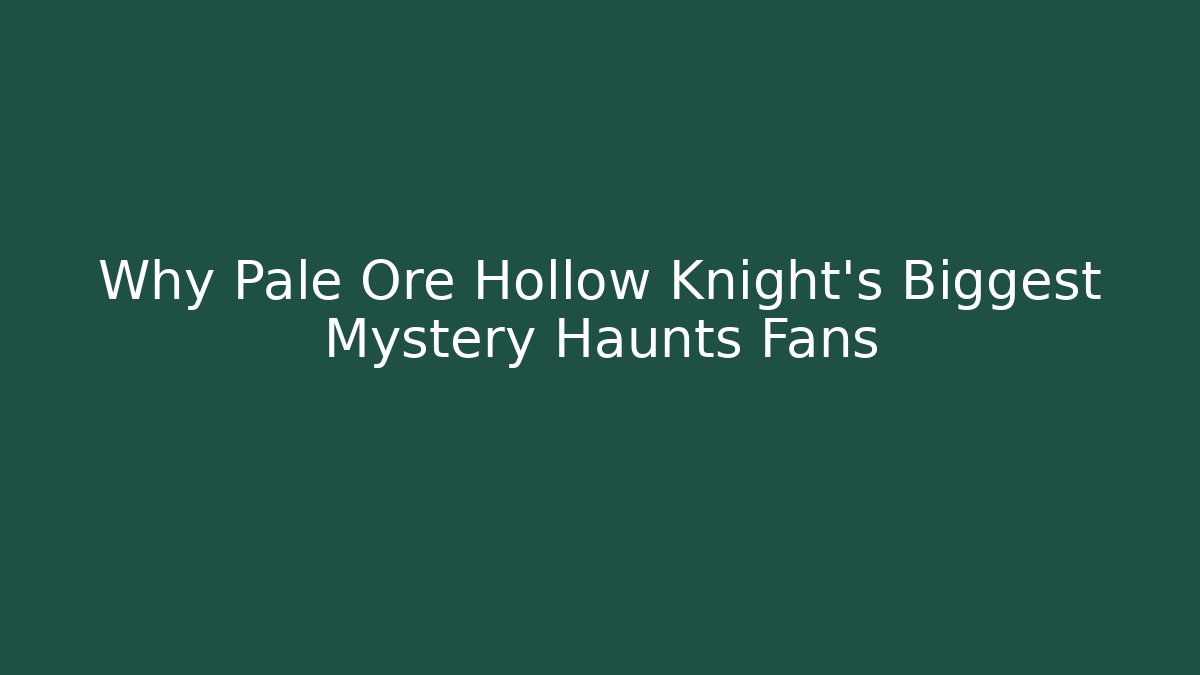 Why Pale Ore Hollow Knight's Biggest Mystery Haunts Fans