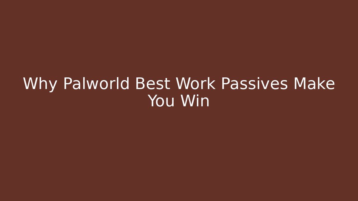 Why Palworld Best Work Passives Make You Win - Critter Realm
