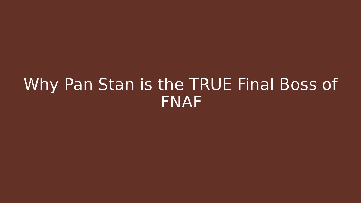 Why Pan Stan is the TRUE Final Boss of FNAF