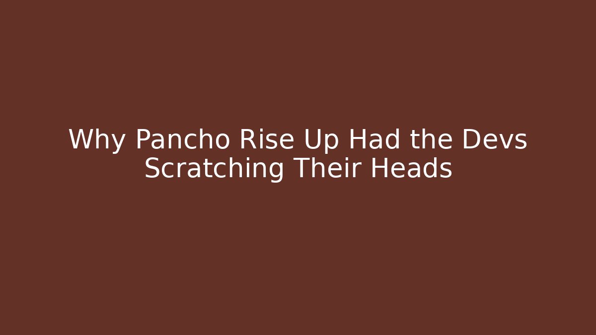 Why Pancho Rise Up Had the Devs Scratching Their Heads - Critter Realm