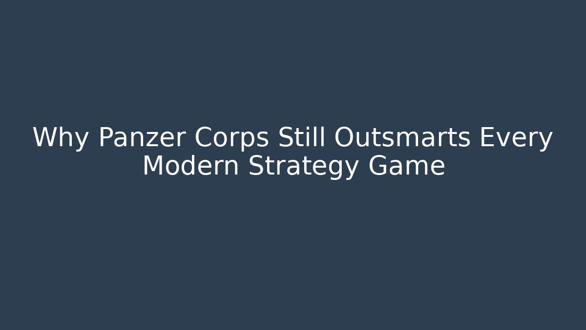 Why Panzer Corps Still Outsmarts Every Modern Strategy Game