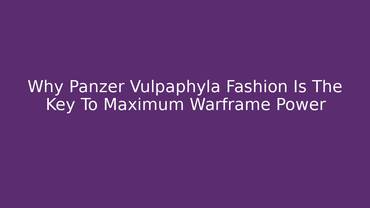 Why Panzer Vulpaphyla Fashion Is The Key To Maximum Warframe Power