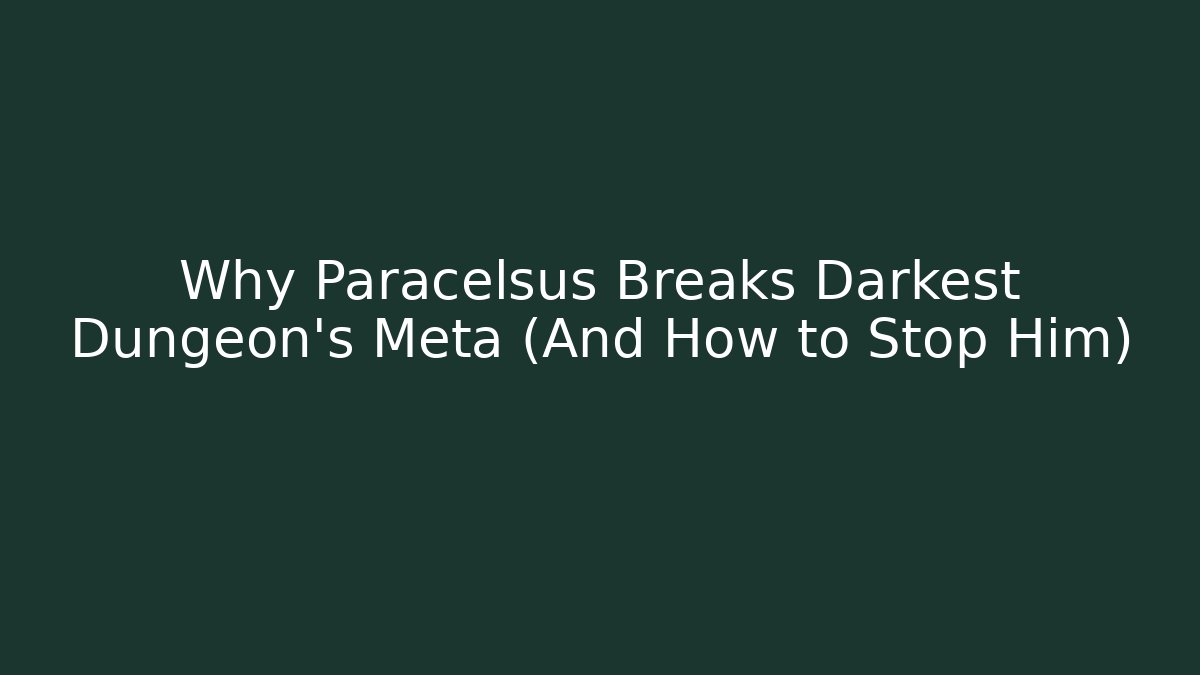 Why Paracelsus Breaks Darkest Dungeon’s Meta (And How to Stop Him) - Critter Realm