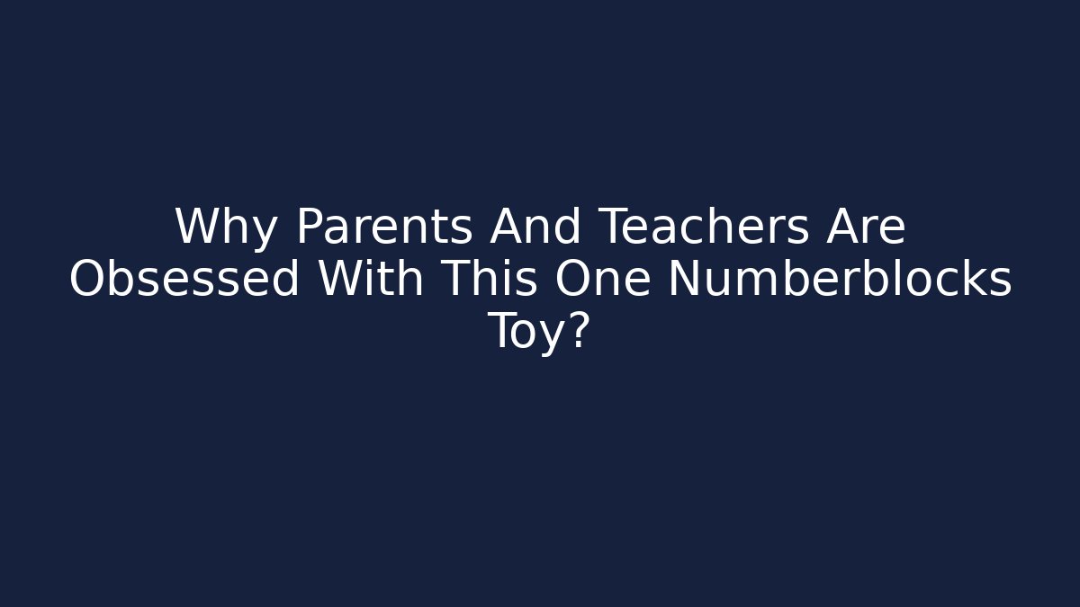 Why Parents And Teachers Are Obsessed With This One Numberblocks Toy?